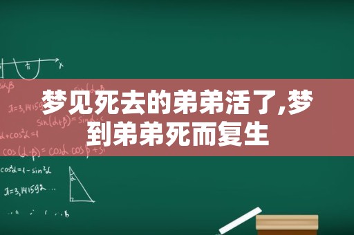 梦见死去的弟弟活了,梦到弟弟死而复生