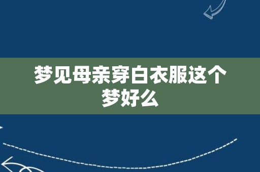 梦见母亲穿白衣服这个梦好么