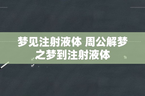 梦见注射液体 周公解梦之梦到注射液体