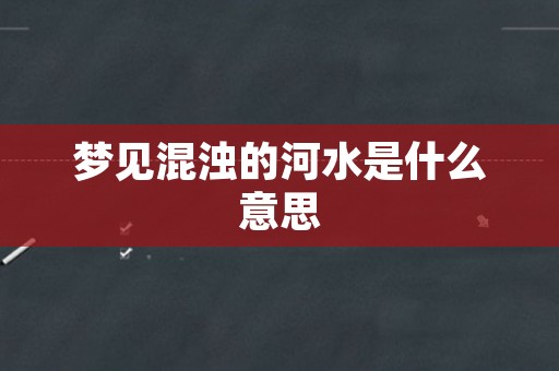 梦见混浊的河水是什么意思