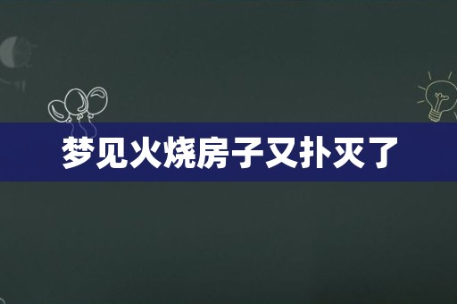 梦见火烧房子又扑灭了