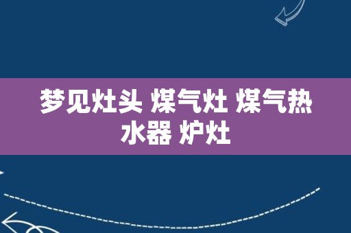 梦见灶头 煤气灶 煤气热水器 炉灶