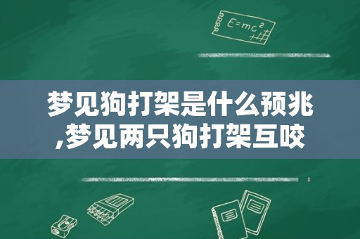 梦见狗打架是什么预兆,梦见两只狗打架互咬