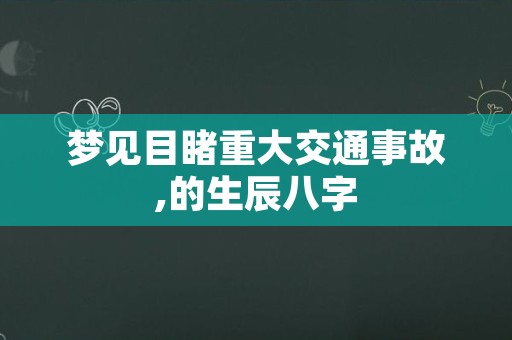 梦见目睹重大交通事故,的生辰八字