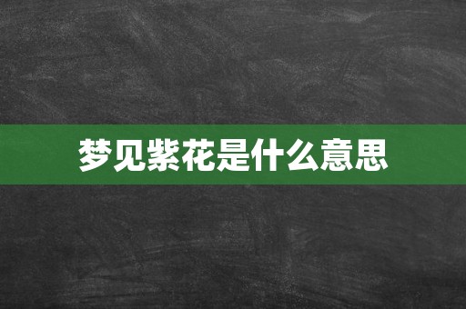 梦见紫花是什么意思