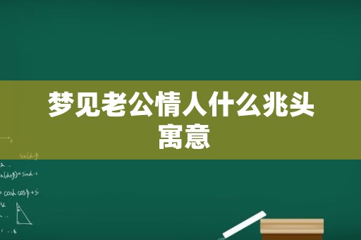 梦见老公情人什么兆头 寓意