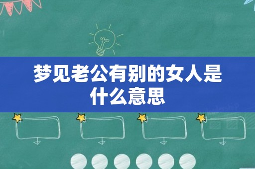 梦见老公有别的女人是什么意思