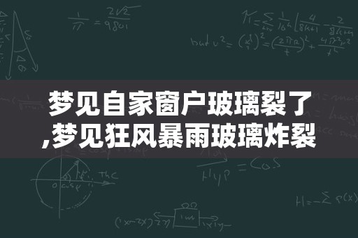 梦见自家窗户玻璃裂了,梦见狂风暴雨玻璃炸裂