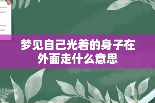 梦见自己光着的身子在外面走什么意思