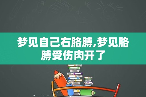 梦见自己右胳膊,梦见胳膊受伤肉开了