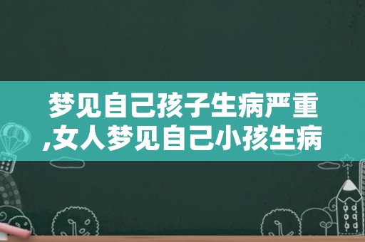 梦见自己孩子生病严重,女人梦见自己小孩生病