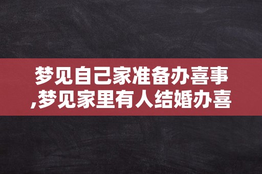 梦见自己家准备办喜事,梦见家里有人结婚办喜事