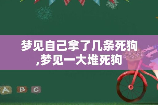 梦见自己拿了几条死狗,梦见一大堆死狗