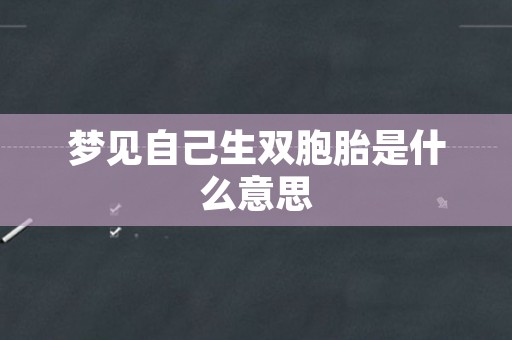 梦见自己生双胞胎是什么意思