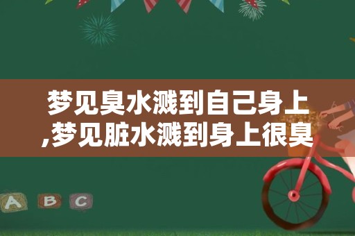 梦见臭水溅到自己身上,梦见脏水溅到身上很臭