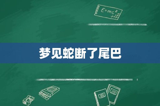 梦见蛇断了尾巴