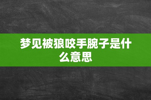 梦见被狼咬手腕子是什么意思