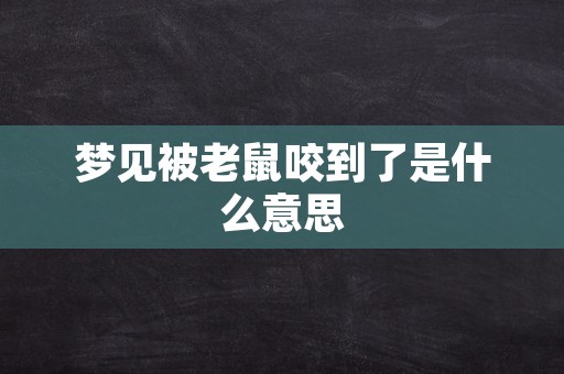 梦见被老鼠咬到了是什么意思