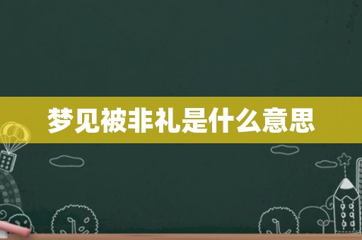 梦见被非礼是什么意思