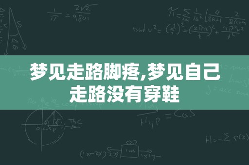 梦见走路脚疼,梦见自己走路没有穿鞋