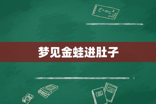 梦见金蛙进肚子