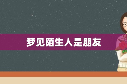 梦见陌生人是朋友