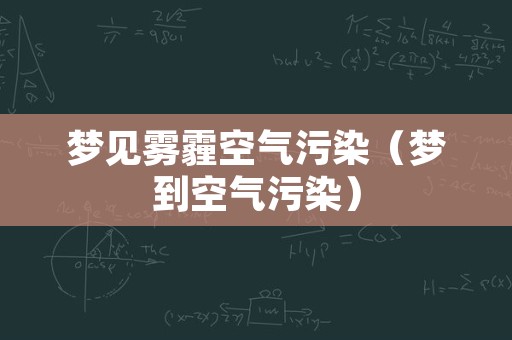 梦见雾霾空气污染（梦到空气污染）