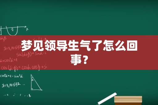 梦见领导生气了怎么回事？