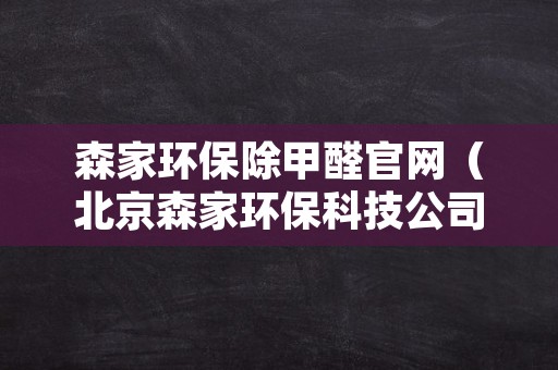 森家环保除甲醛官网（北京森家环保科技公司 官网）