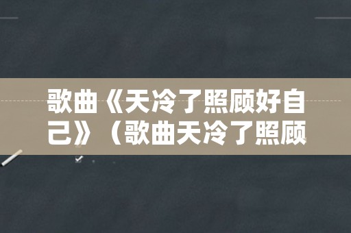 歌曲《天冷了照顾好自己》（歌曲天冷了照顾好自己简谱）