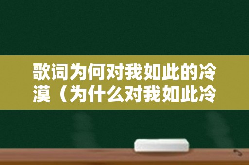 歌词为何对我如此的冷漠（为什么对我如此冷漠什么歌）