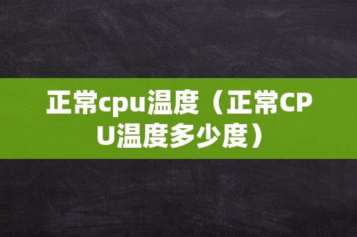 正常cpu温度（正常CPU温度多少度）