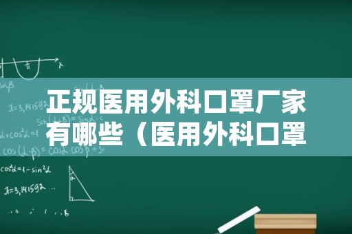 正规医用外科口罩厂家有哪些（医用外科口罩生产厂家有哪些）