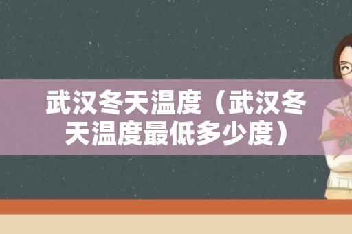 武汉冬天温度（武汉冬天温度最低多少度）