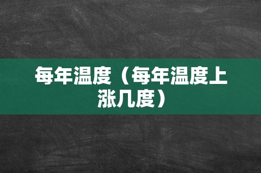 每年温度（每年温度上涨几度）