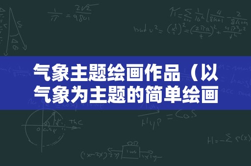 气象主题绘画作品（以气象为主题的简单绘画）