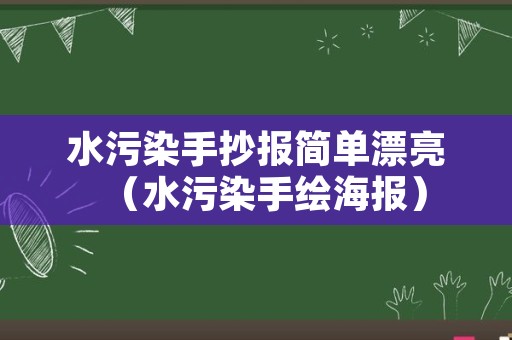 水污染手抄报简单漂亮（水污染手绘海报）