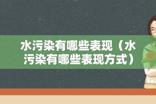 水污染有哪些表现（水污染有哪些表现方式）