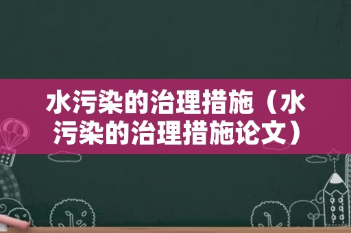 水污染的治理措施（水污染的治理措施论文）