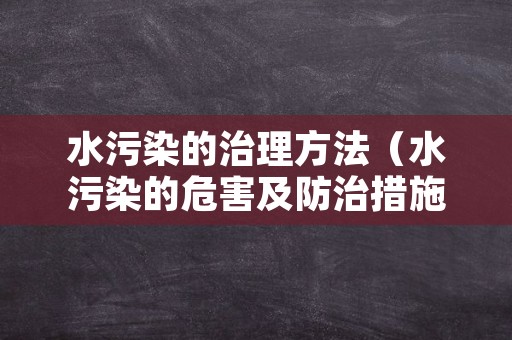 水污染的治理方法（水污染的危害及防治措施）