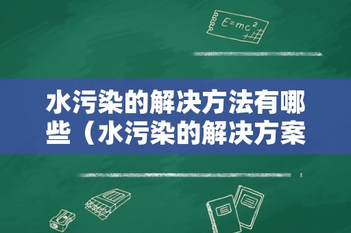 水污染的解决方法有哪些（水污染的解决方案）