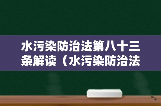 水污染防治法第八十三条解读（水污染防治法八十二条对应的规定）