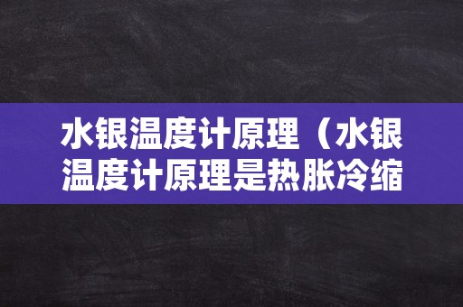 水银温度计原理（水银温度计原理是热胀冷缩）