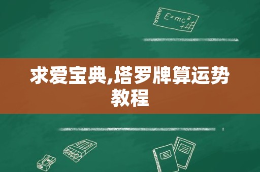 求爱宝典,塔罗牌算运势教程