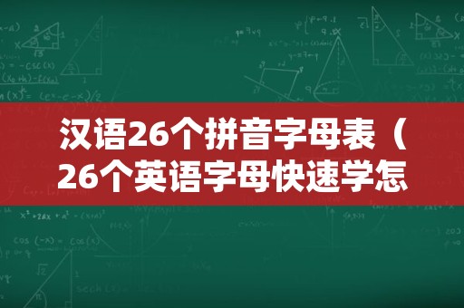 汉语26个拼音字母表（26个英语字母快速学怎么读）