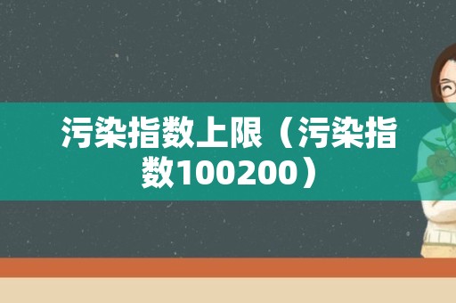 污染指数上限（污染指数100200）