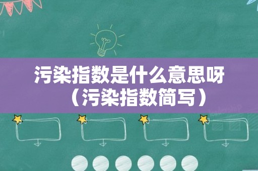 污染指数是什么意思呀（污染指数简写）