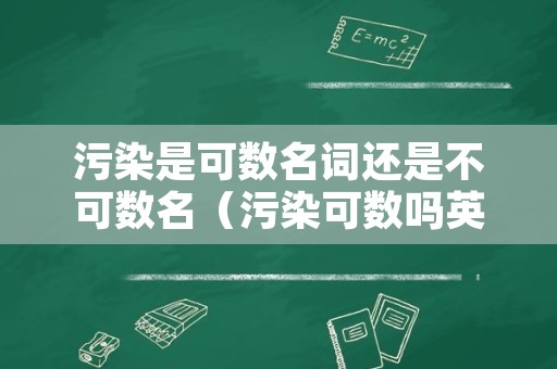 污染是可数名词还是不可数名（污染可数吗英语）