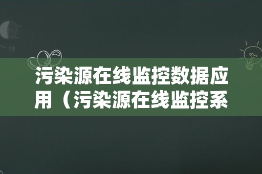 污染源在线监控数据应用（污染源在线监控系统的检查方法与技巧）