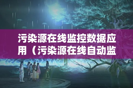 污染源在线监控数据应用（污染源在线自动监控监测系统数据传输标准）